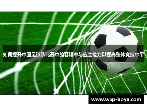 如何提升中国足球队比赛中的容错率与应变能力以提高整体竞技水平